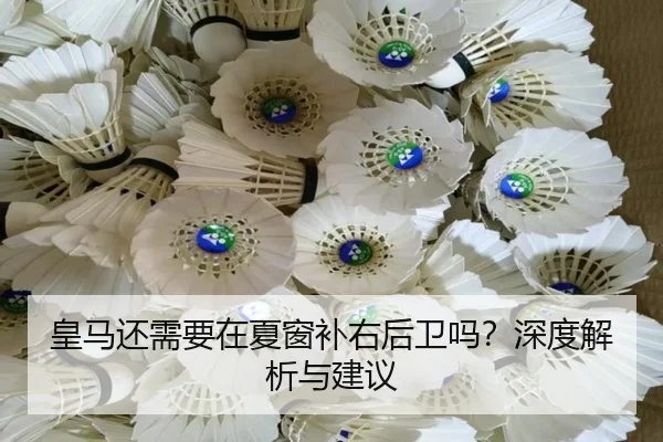 皇马还需要在夏窗补右后卫吗？深度解析与建议