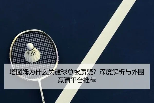 塔图姆为什么关键球总被质疑？深度解析与外围竞猜平台推荐